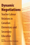 Dynamic Negotiations: Teacher Labour Relations in Canadian Elementary and Secondary Education by Sara Slinn and Arthur Sweetman