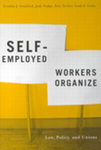 Self-employed Workers Organize: Law, Policy, and Unions by Cynthia Cranford, Judy Fudge, Eric Tucker, and Leah F. Vosko
