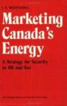 Marketing Canada's Energy: A Strategy for Security in Oil and Gas by Ian McDougall