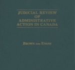 Judicial Review of Administrative Action in Canada by Donald J. M. Brown and J. M. Evans