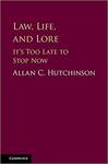 Law, Life, and Lore: It's Too Late to Stop Now by Allan C. Hutchinson