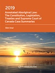 Annotated Aboriginal Law: The Constitution, Legislation, Treaties and Supreme Court of Canada Case Summaries (2019 ed.)