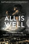 All Is Well: Catastrophe and the Making of the Normal State by Saptarishi Bandopadhyay