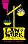 Law at Work : The Coercion and Co-Option of the Working Class by Harry Glasbeek