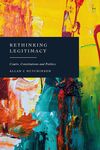 Rethinking Legitimacy: Courts, Constitutions and Politics by Allan C. Hutchinson