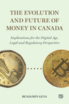 The Evolution and Future of Money in Canada: Implications for the Digital Age, Legal and Regulatory Perspective by Benjamin Geva